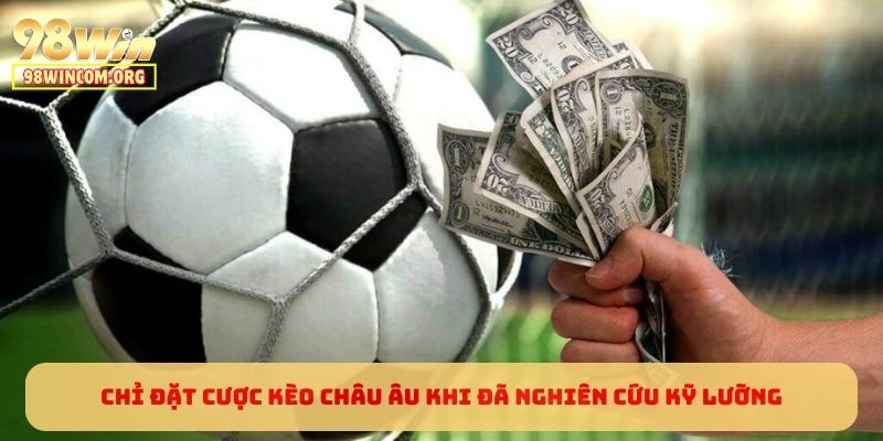 Chỉ đặt cược Kèo Châu Âu khi đã nghiên cứu kỹ lưỡng