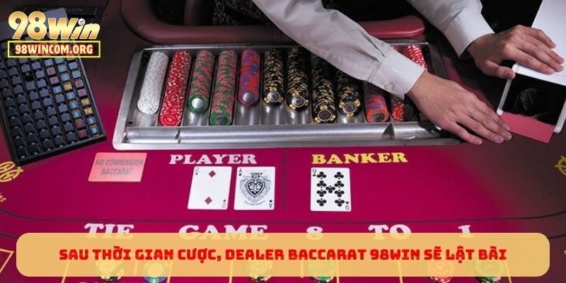 Sau thời gian cược, Dealer Baccarat 98WIN sẽ lật bài