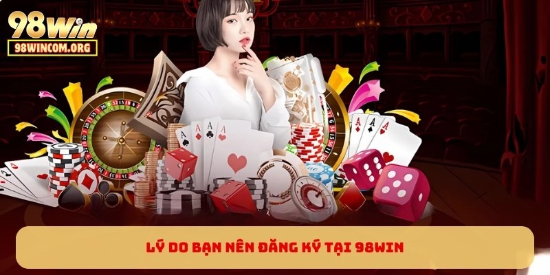 Lý do bạn nên đăng ký tại 98WIN