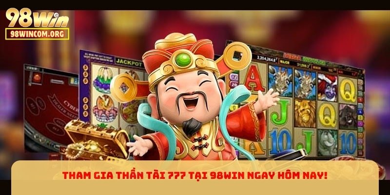 Tham gia Thần Tài 777 tại 98WIN ngay hôm nay!
