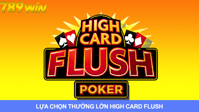 High Card Flush: Lựa Chọn Thưởng Lớn Hàng Đầu Cho Game Thủ
